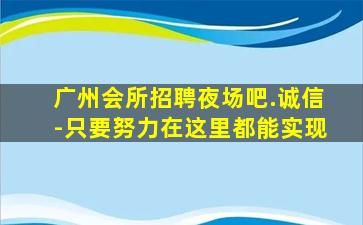 广州会所招聘夜场吧.诚信-只要努力在这里都能实现